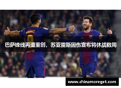 巴萨锋线再遭重创，苏亚雷斯因伤宣布将休战数周