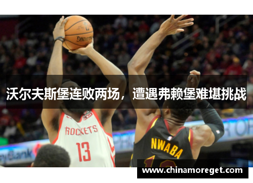 沃尔夫斯堡连败两场，遭遇弗赖堡难堪挑战