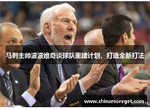 马刺主帅波波维奇谈球队重建计划，打造全新打法