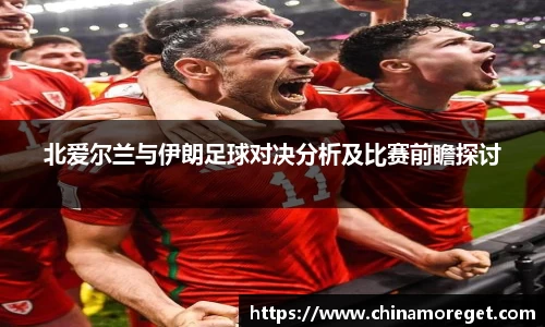 北爱尔兰与伊朗足球对决分析及比赛前瞻探讨