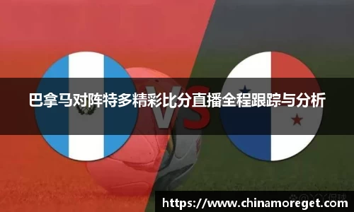 巴拿马对阵特多精彩比分直播全程跟踪与分析