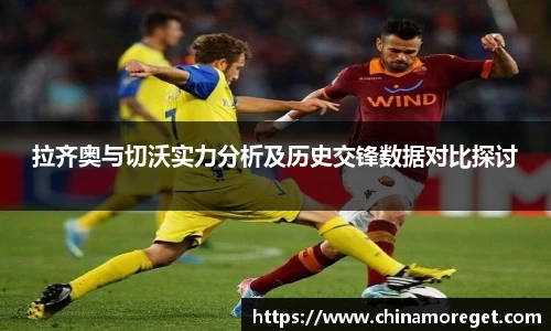 拉齐奥与切沃实力分析及历史交锋数据对比探讨