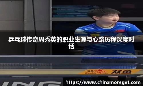 乒乓球传奇周秀英的职业生涯与心路历程深度对话