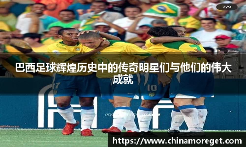 巴西足球辉煌历史中的传奇明星们与他们的伟大成就